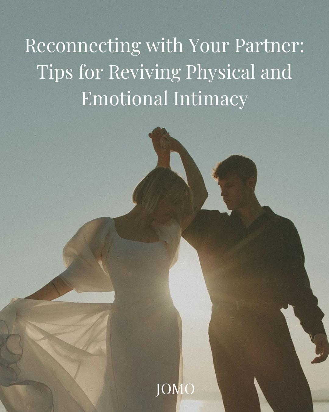 Reconnecting with Your Partner: Tips for Reviving Physical and Emotional Intimacy